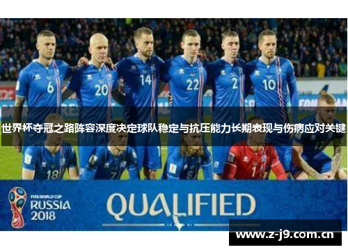 世界杯夺冠之路阵容深度决定球队稳定与抗压能力长期表现与伤病应对关键